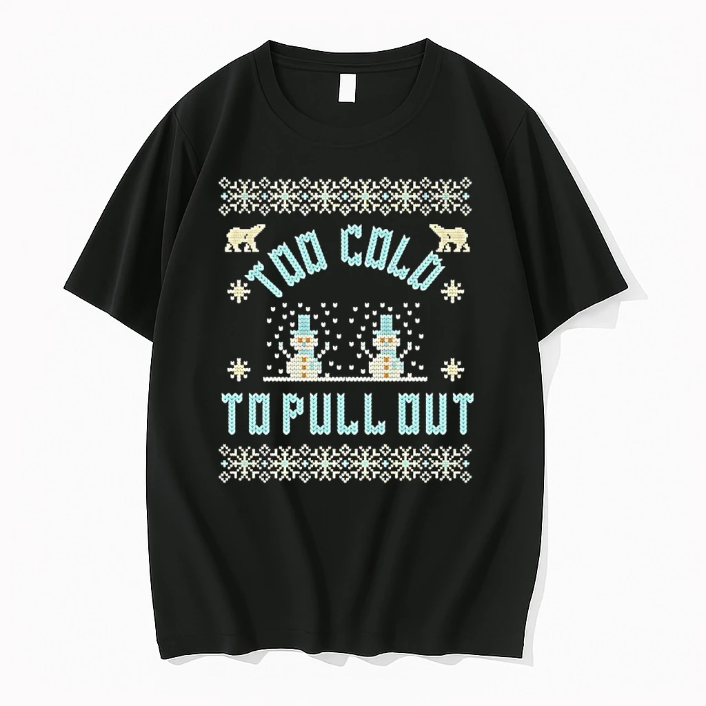 Too Cold To Pull Out Christmas Shirts
