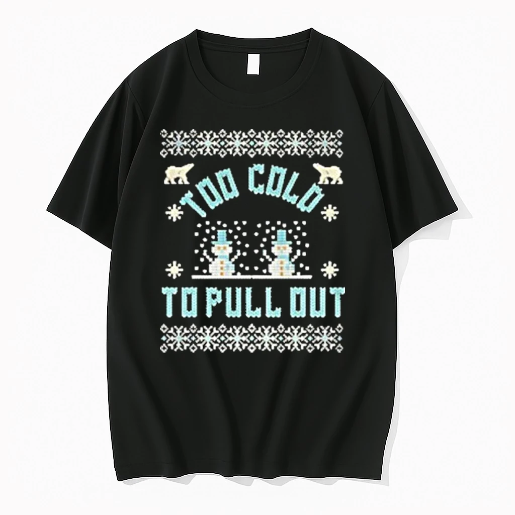 Too Cold To Pull Out Snowman Merry Christmas Shirts