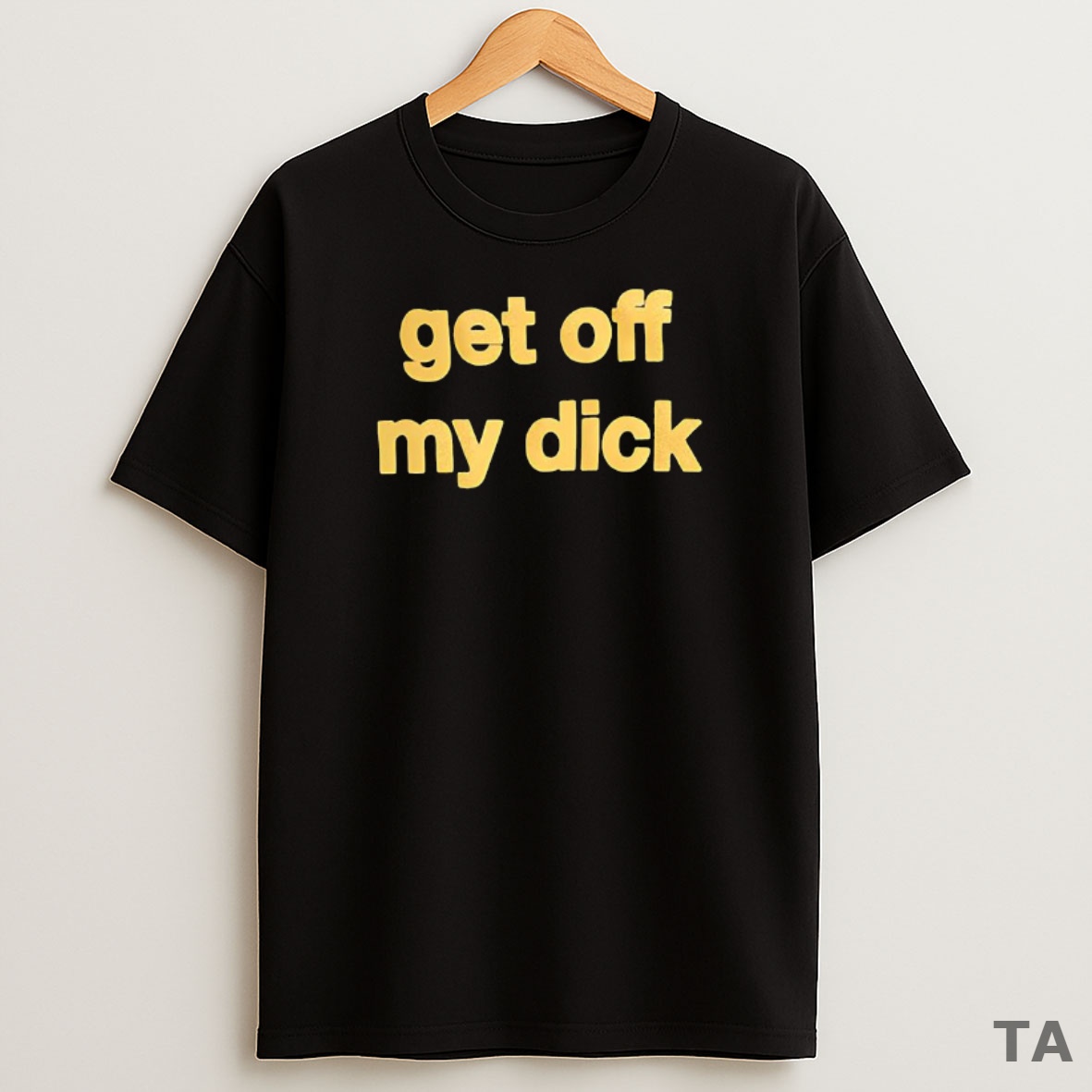 Top Get Off My Dick Meme Sweatshirt Tee