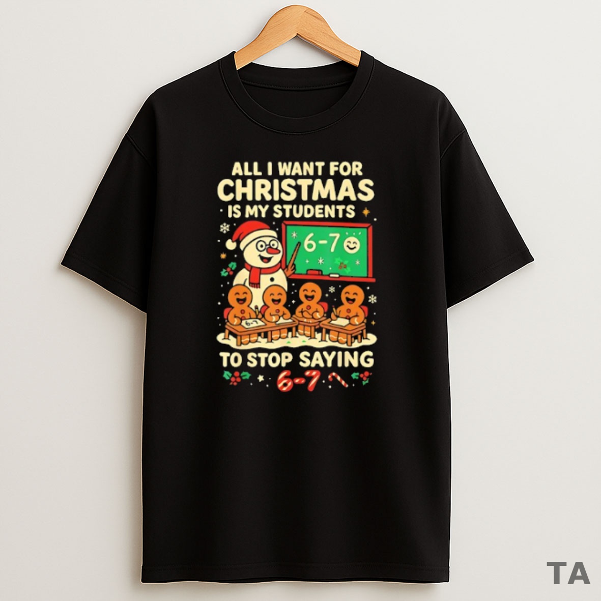 Top Snowmen And Gingerbread Man All I Want For Christmas Is My Students To Stop Saying 67 Sweatshirt Tee