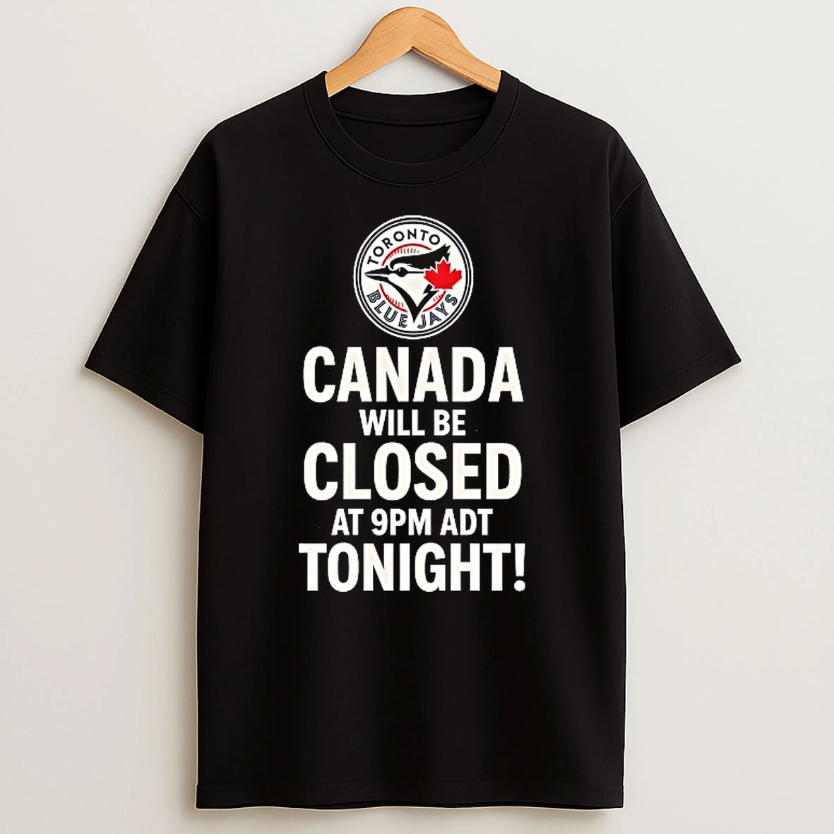 Toronto Blue Jays Canada Will Be Closed At 9pm Adt Tonight Shirts