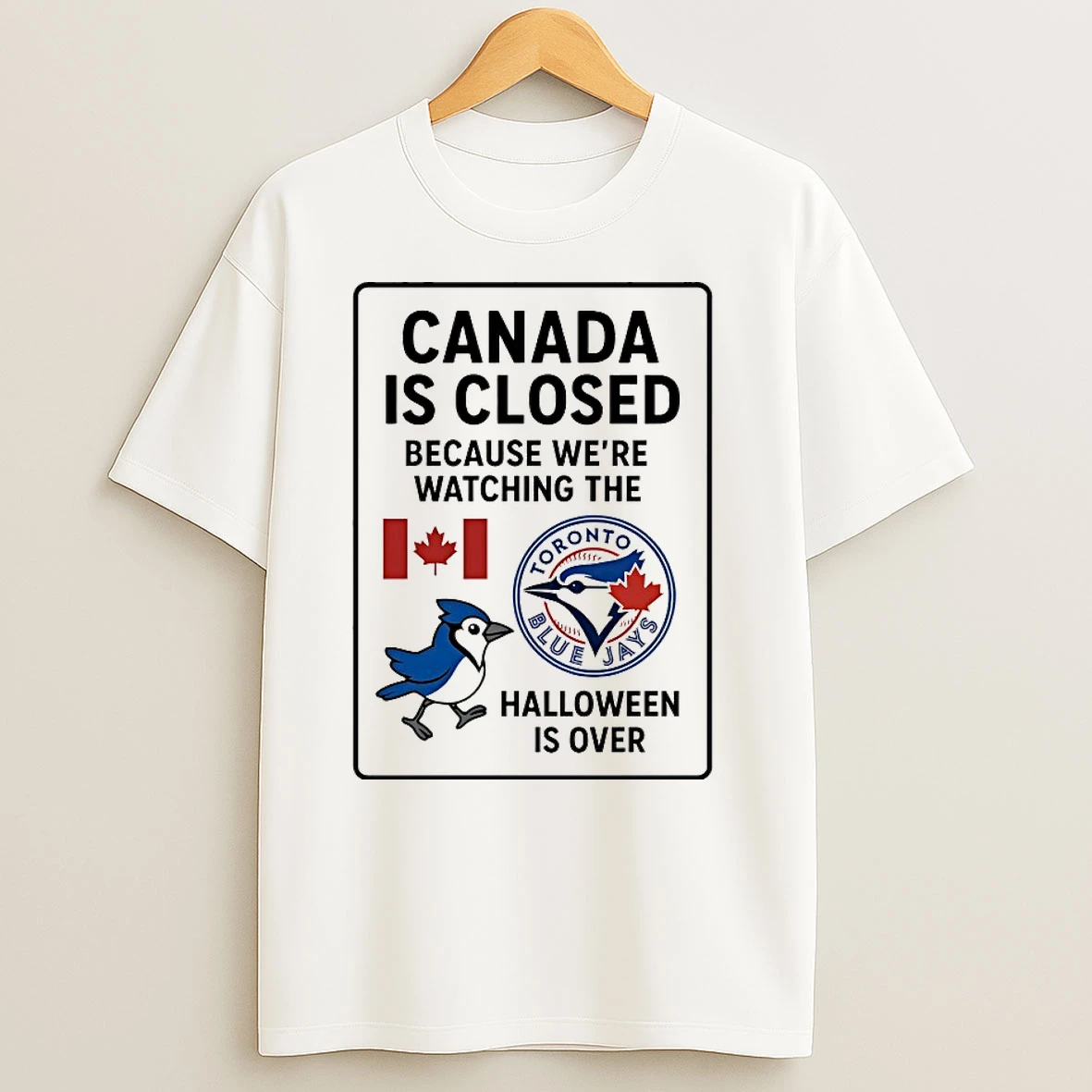 Toronto Blue Jays Canada Is Closed Because Were Watching The Halloween Is Over T Shirts