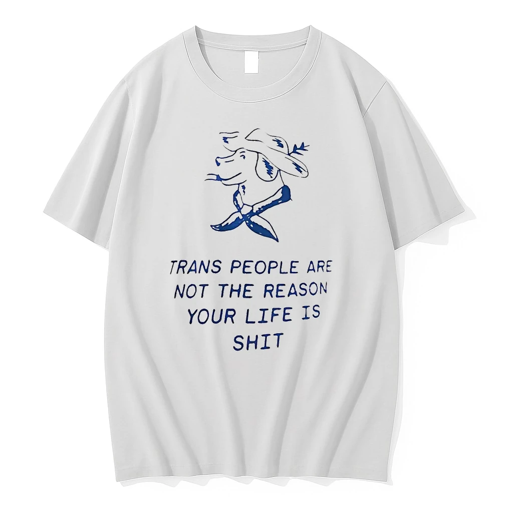 Trans People Are Not The Reason Your Life Is Shit Shirts
