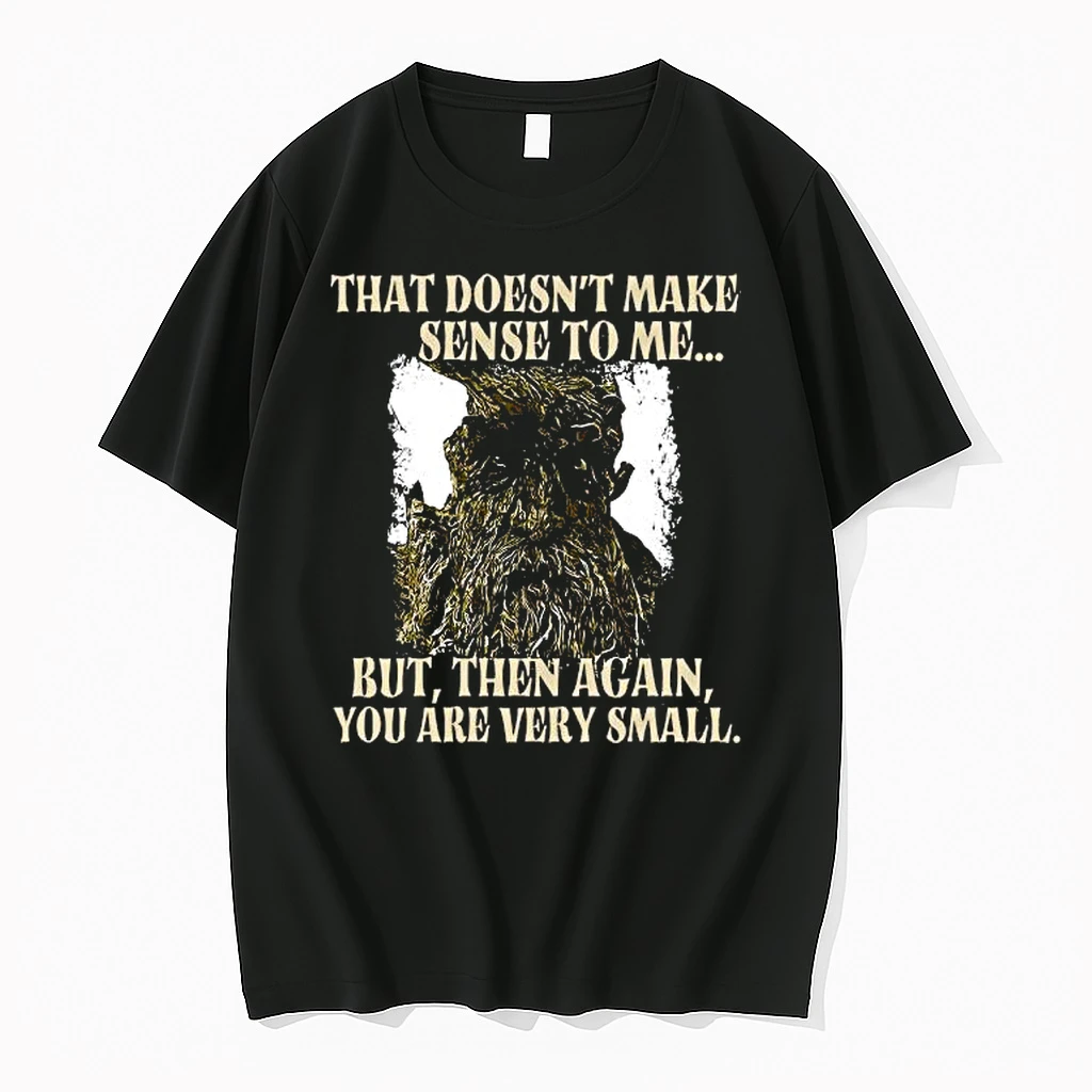 Treebeard That Doesnt Make Sense To Me But Then Again You Are Very Small Shirts