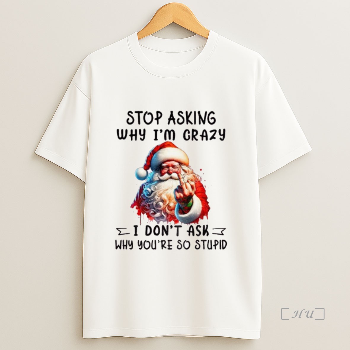 Trending Santa Claus Middle Finger Stop Asking Why Im Crazy I Dont Ask Why Youre So Stupid Christmas Premium Shirt Sweatshirt Tee