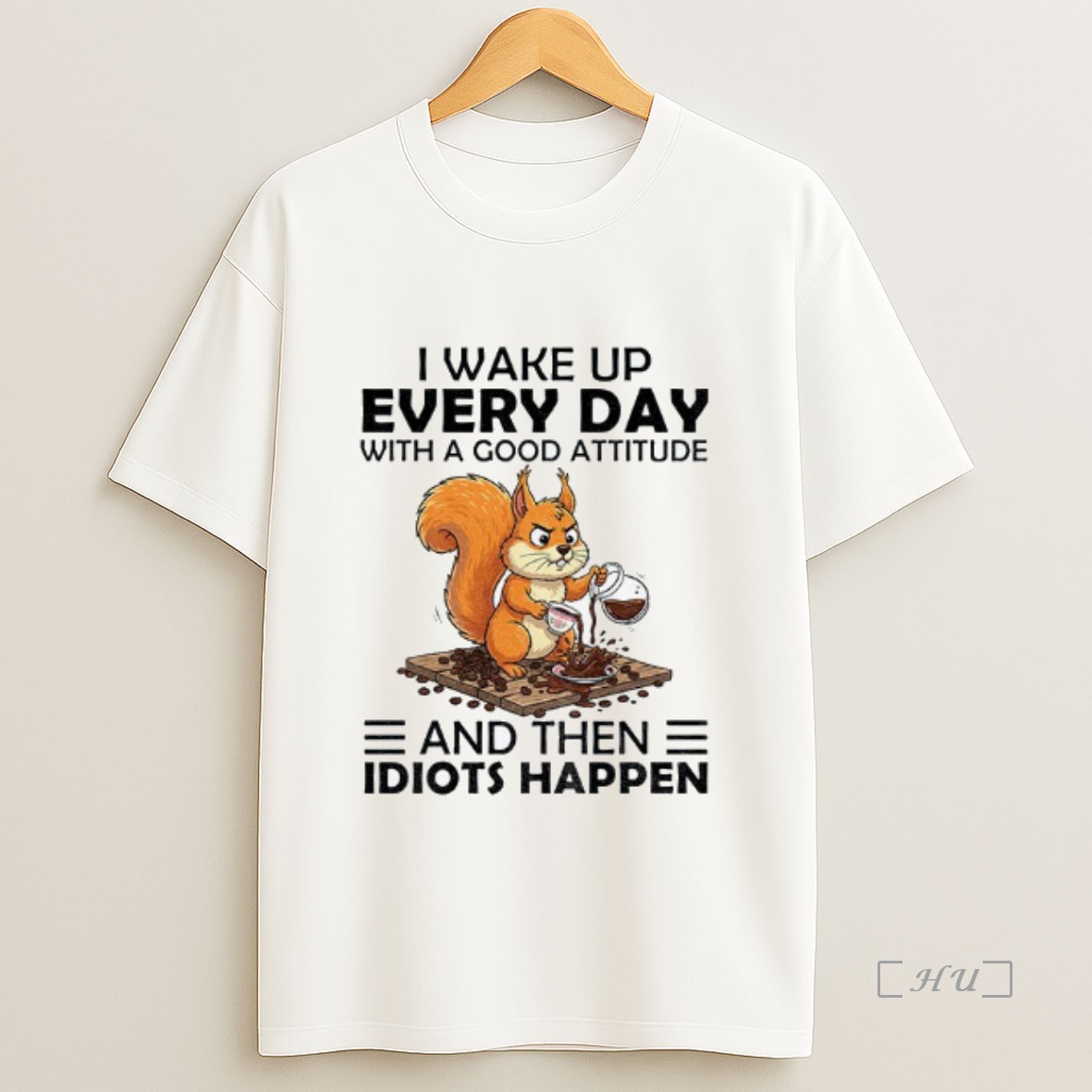 Trending Squirrel I Wake Up Every Day With A Good Attitude And Then Idiots Happen Premium Shirt Sweatshirt Tee