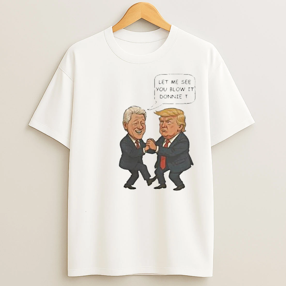 Trump And Bill Clinton Let Me See You Blow It Donnie It 2025 Circle White T Shirts