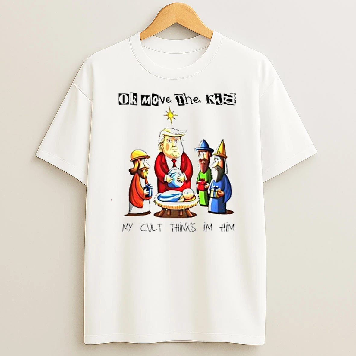 Trump Baby Jesus Sarcastic Ok Moeve The Kid My Cult Thinks Im Him T Shirts