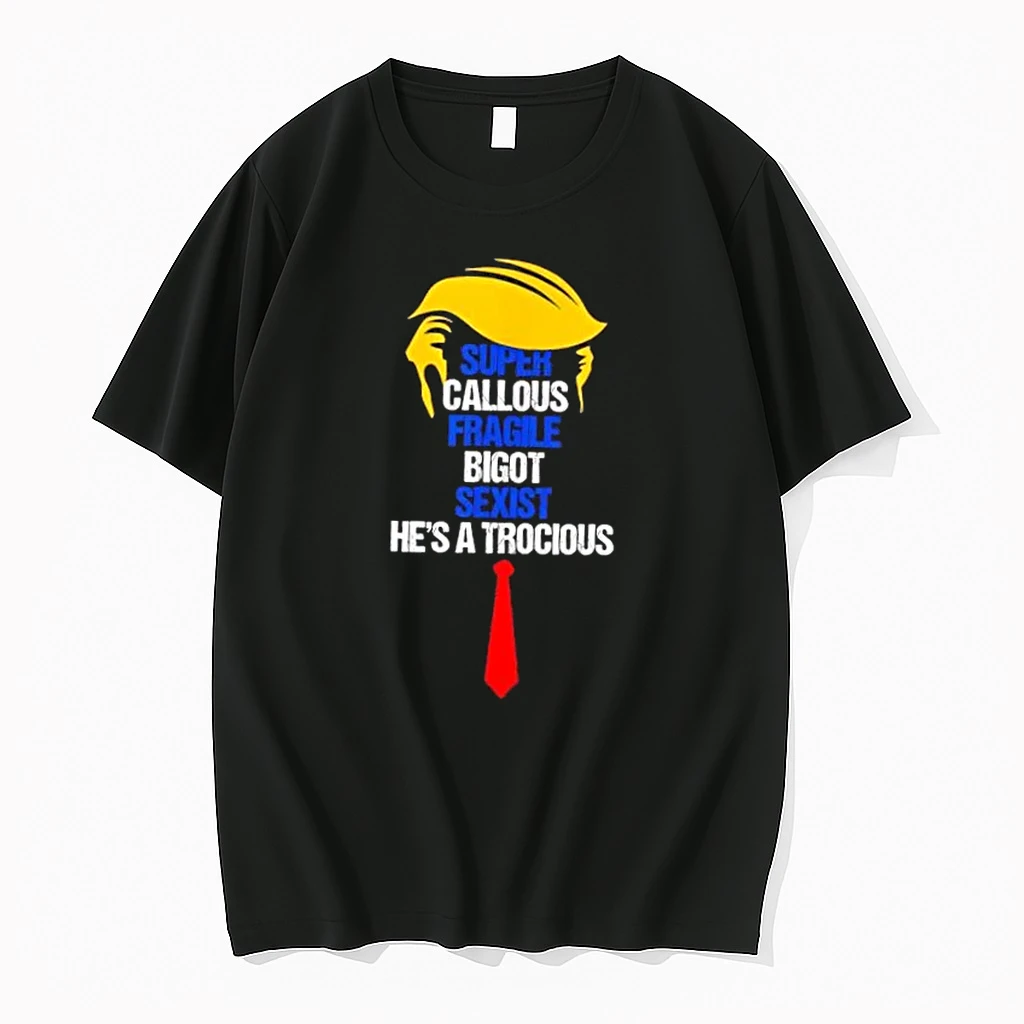 Trump Super Callous Fragile Bigot Sexist Hes A Trocious Shirts