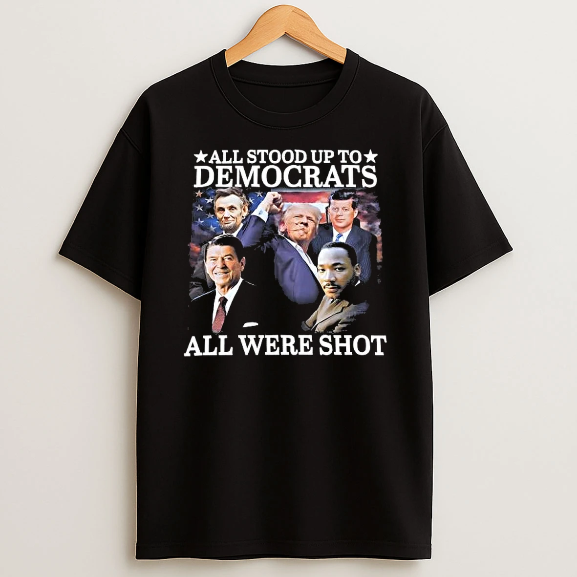 Trump All Stood Up To Democrats All Were Shot Shirts