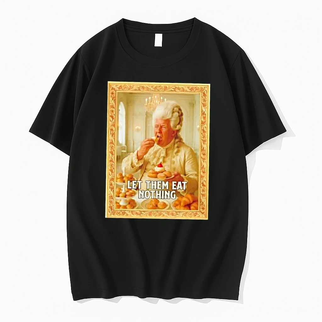 Trump Let Them Eat Nothing Shirts