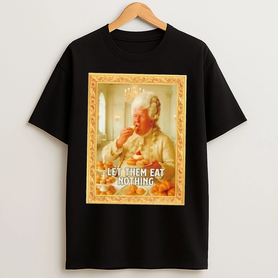 Trump Let Them Eat Nothing T Shirts