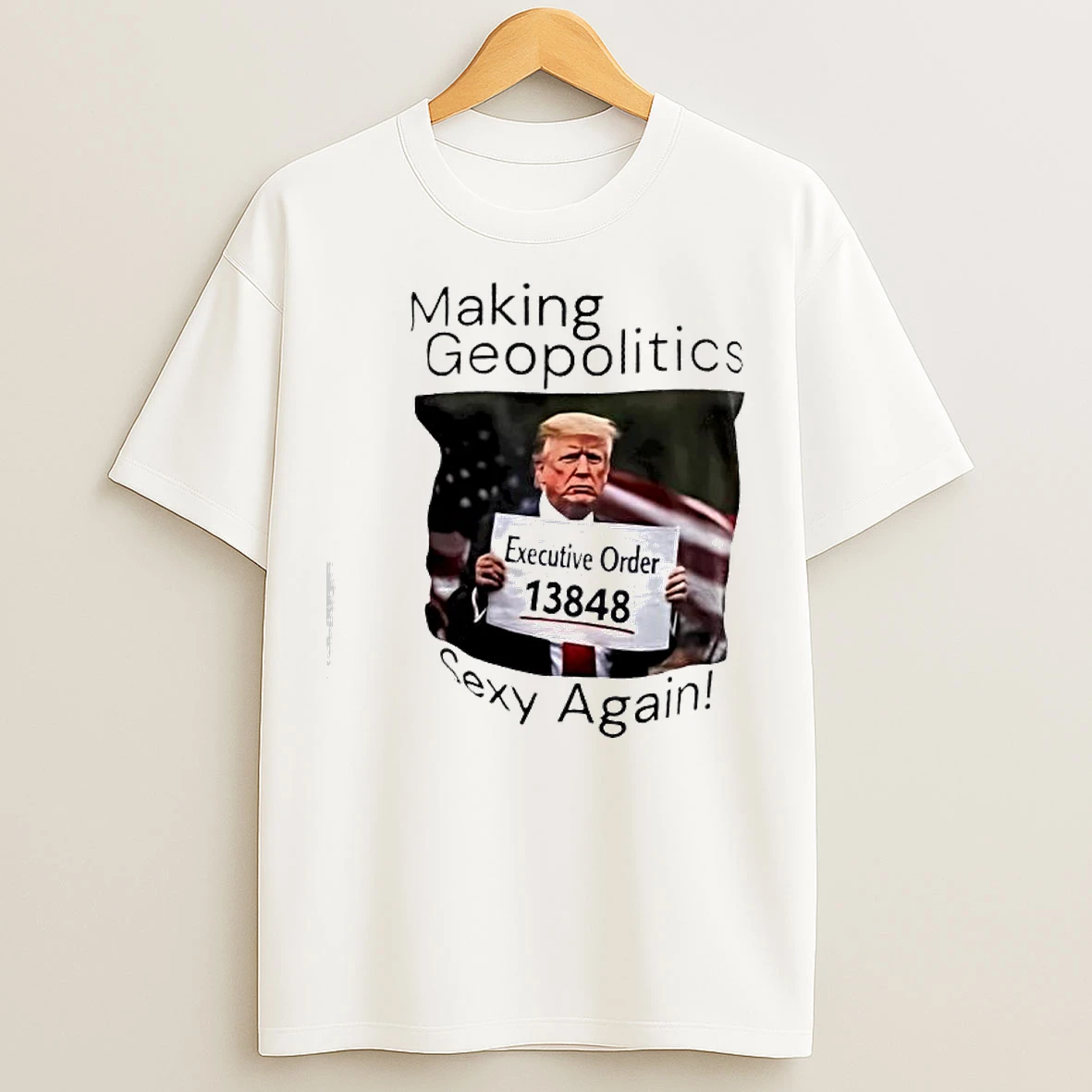 Trump Making Geopolitics Sexy Again T Shirts