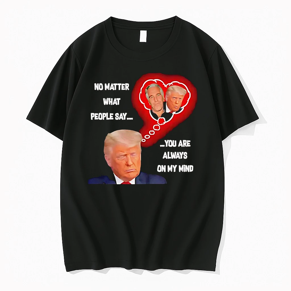 Trump No Matter What People Say You Are Always On My Mind Epstein Shirts