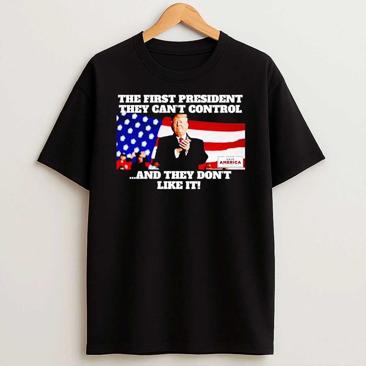 Trump The First President They Cant Control Shirts