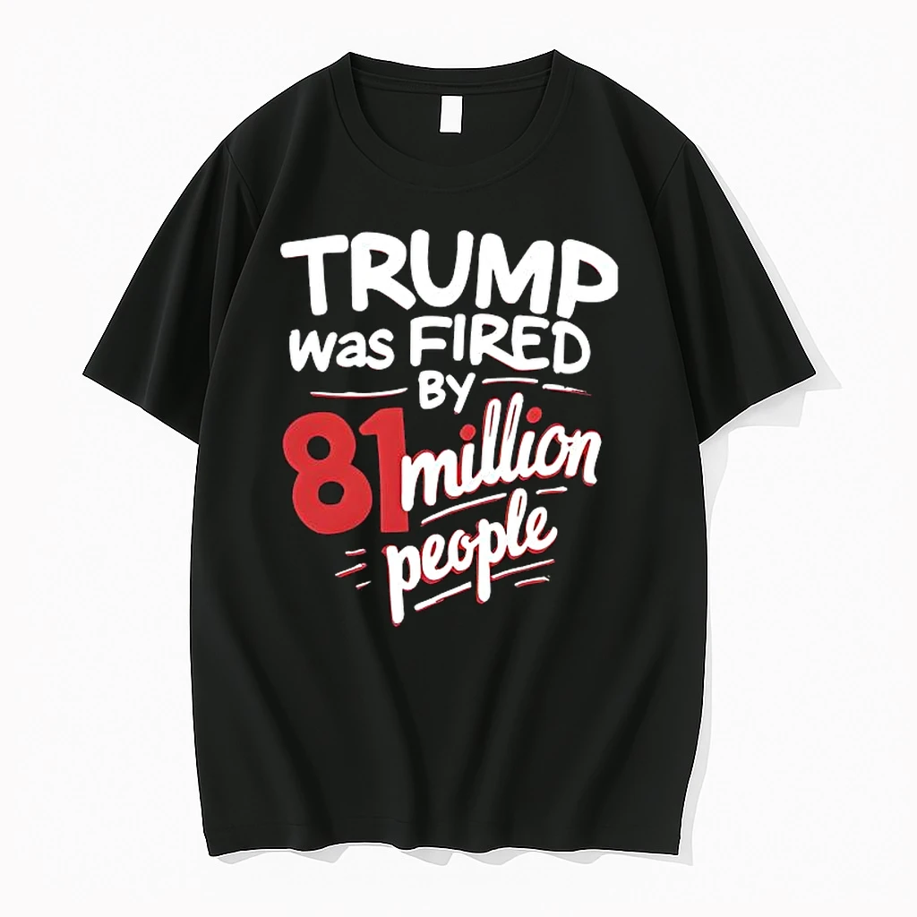 Trump Was Fired By 81 Million People Shirts