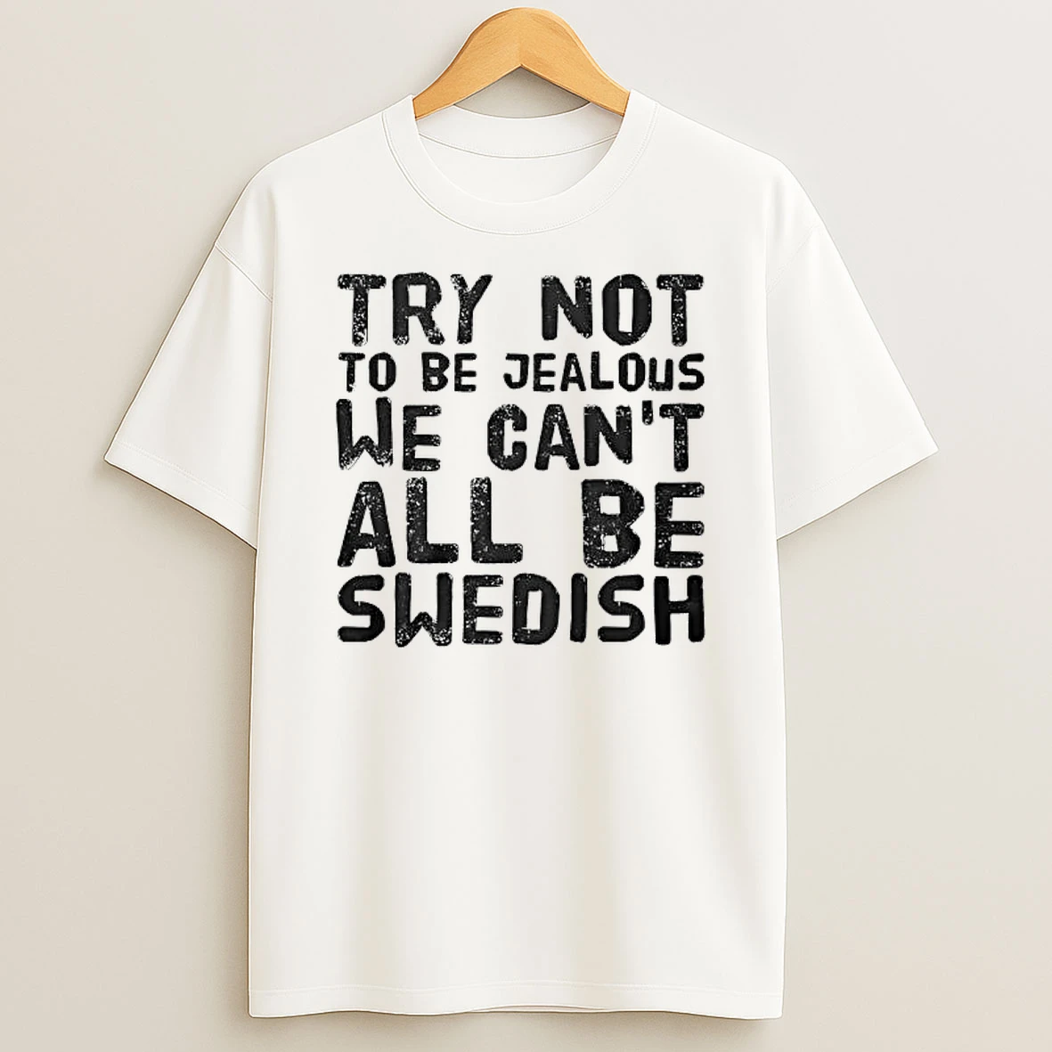 Try Not To Be Jealous We Cant All Be Swedish Shirts