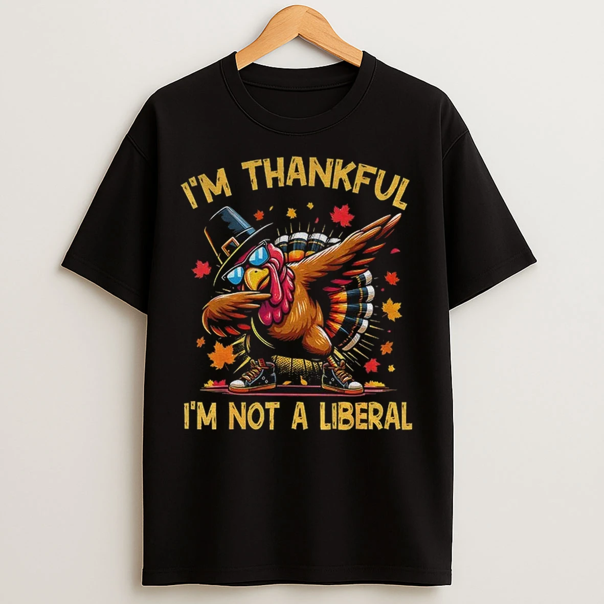 Turkey Im Thankful Im Not A Liberal Happy Thanksgiving 2025 T Shirts