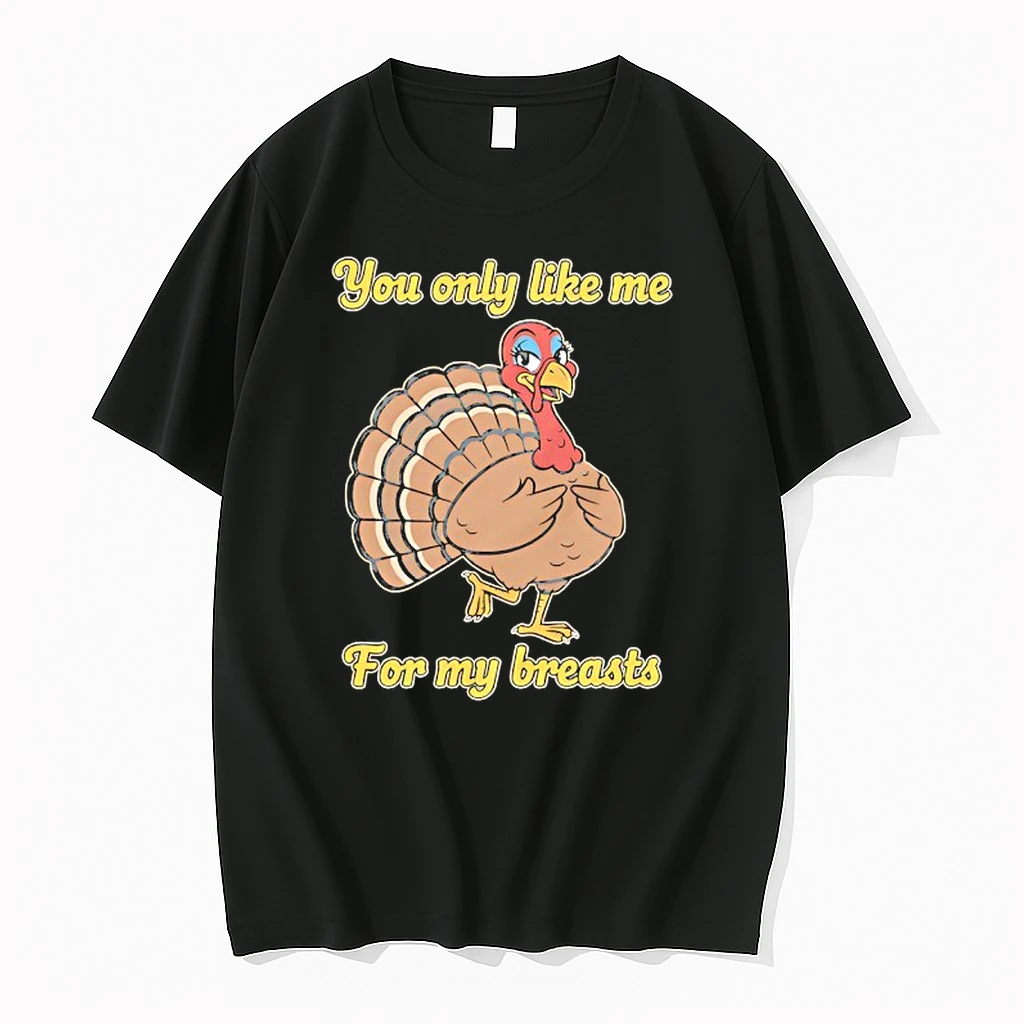 Turkey You Only Like Me For My Breasts Thanksgiving Shirts