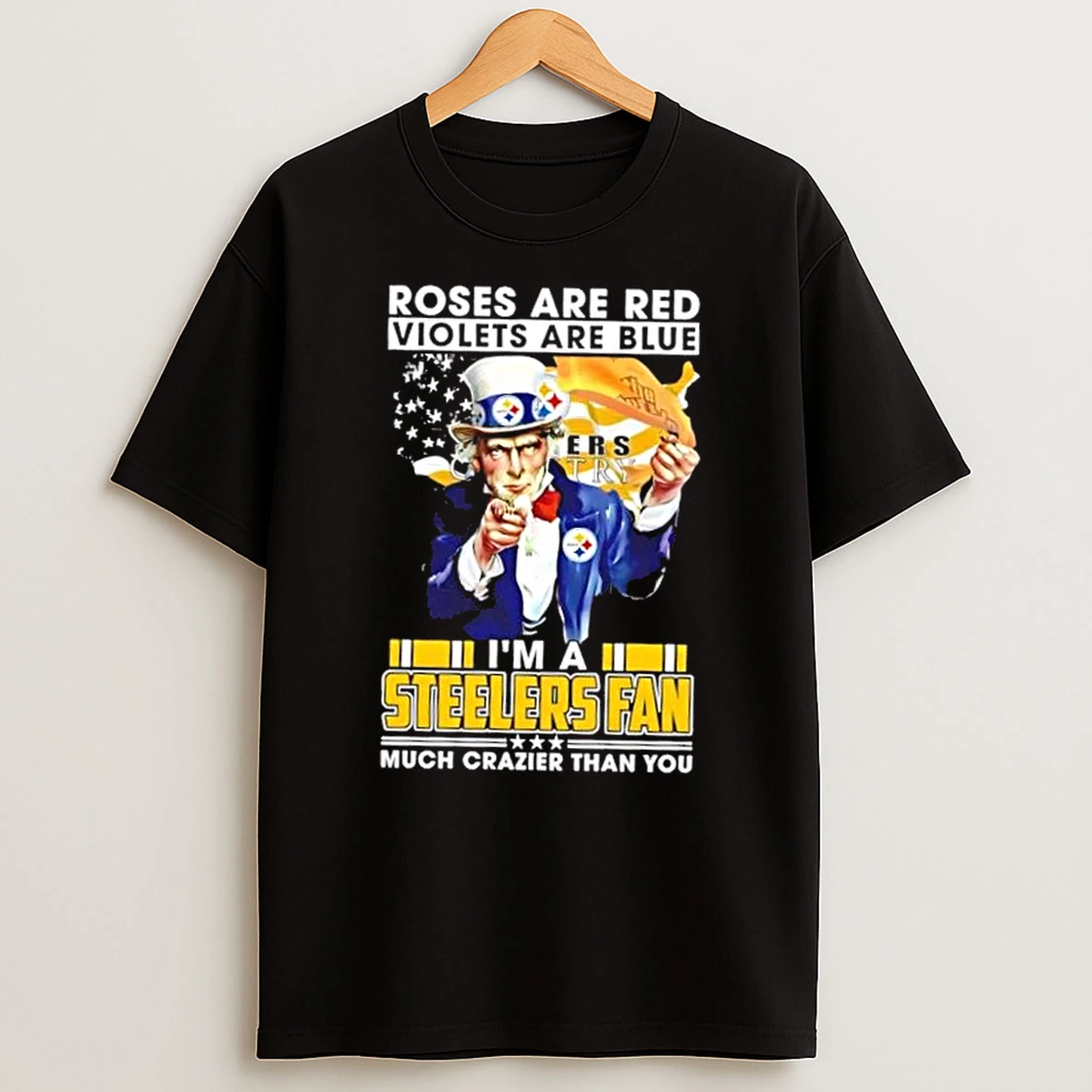 Uncle Sam Roses Are Red Violets Are Blue Im A Pittsburgh Steelers Fan Much Crazier Than You Shirts