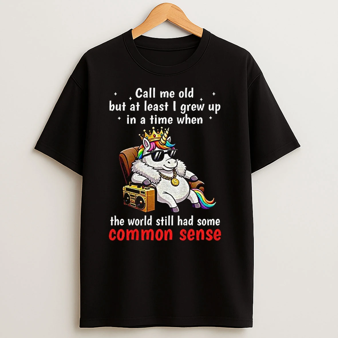 Unicorn Call Me Old But At Least I Grew Up Inatimewhen The World Still Had Some Common Sense T Shirts