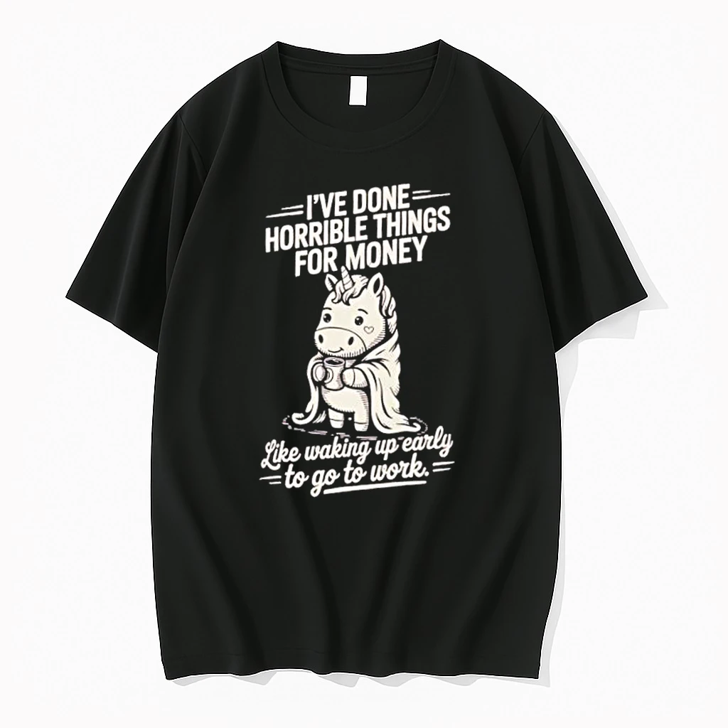 Unicorn Work Morning Struggle Ive Done Horrible Things For Money Shirts