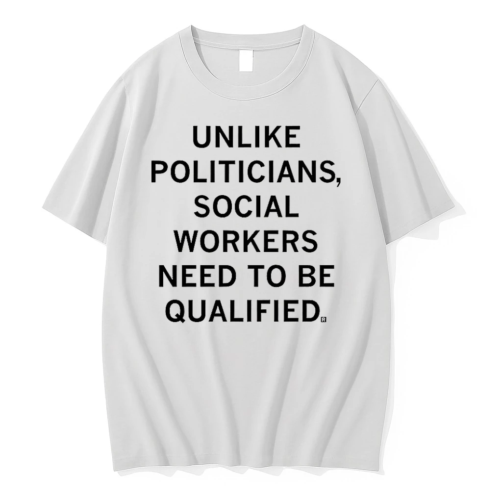 Unlike Politicians Workers Need To Be Qualified Letter Shirts