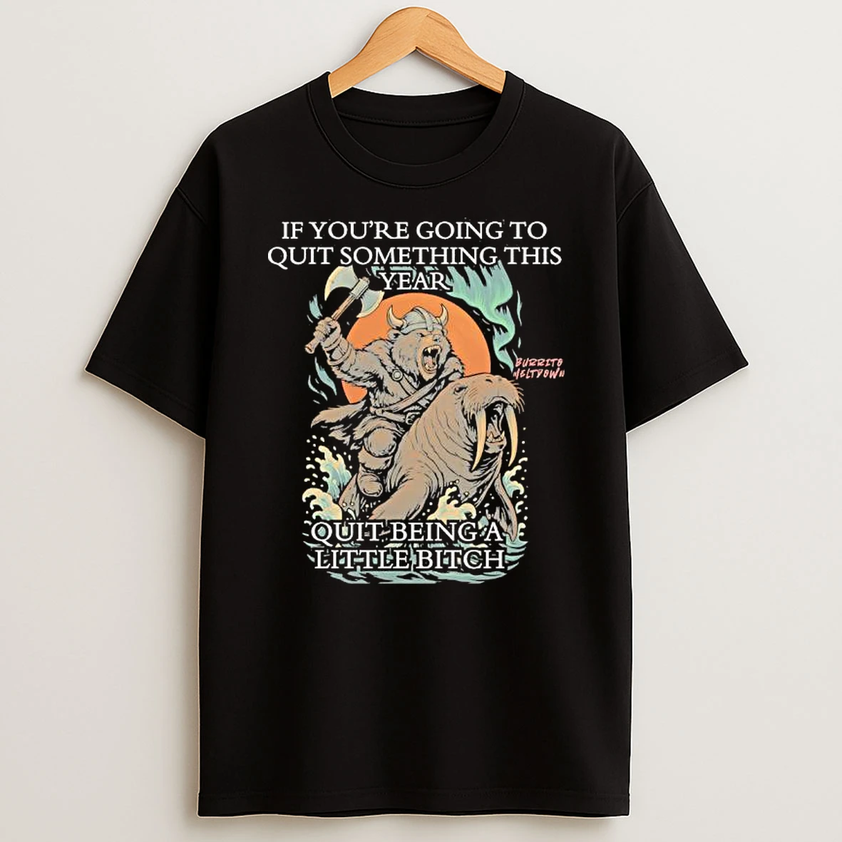 Viking Bear If Youre Going To Quit Something This Year Quit Beinga Little Bitch Shirts