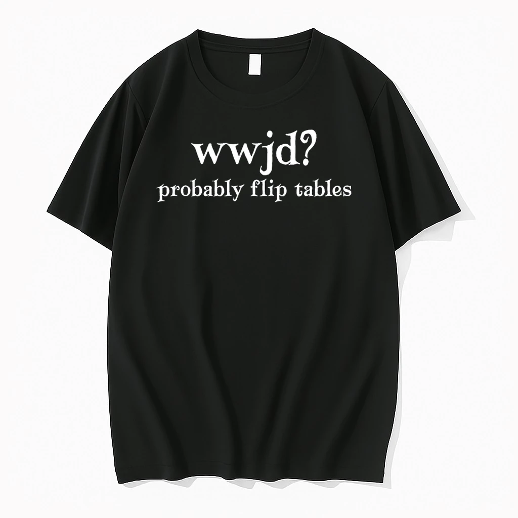 Wwjd Probably Flip Tables Christian Shirts