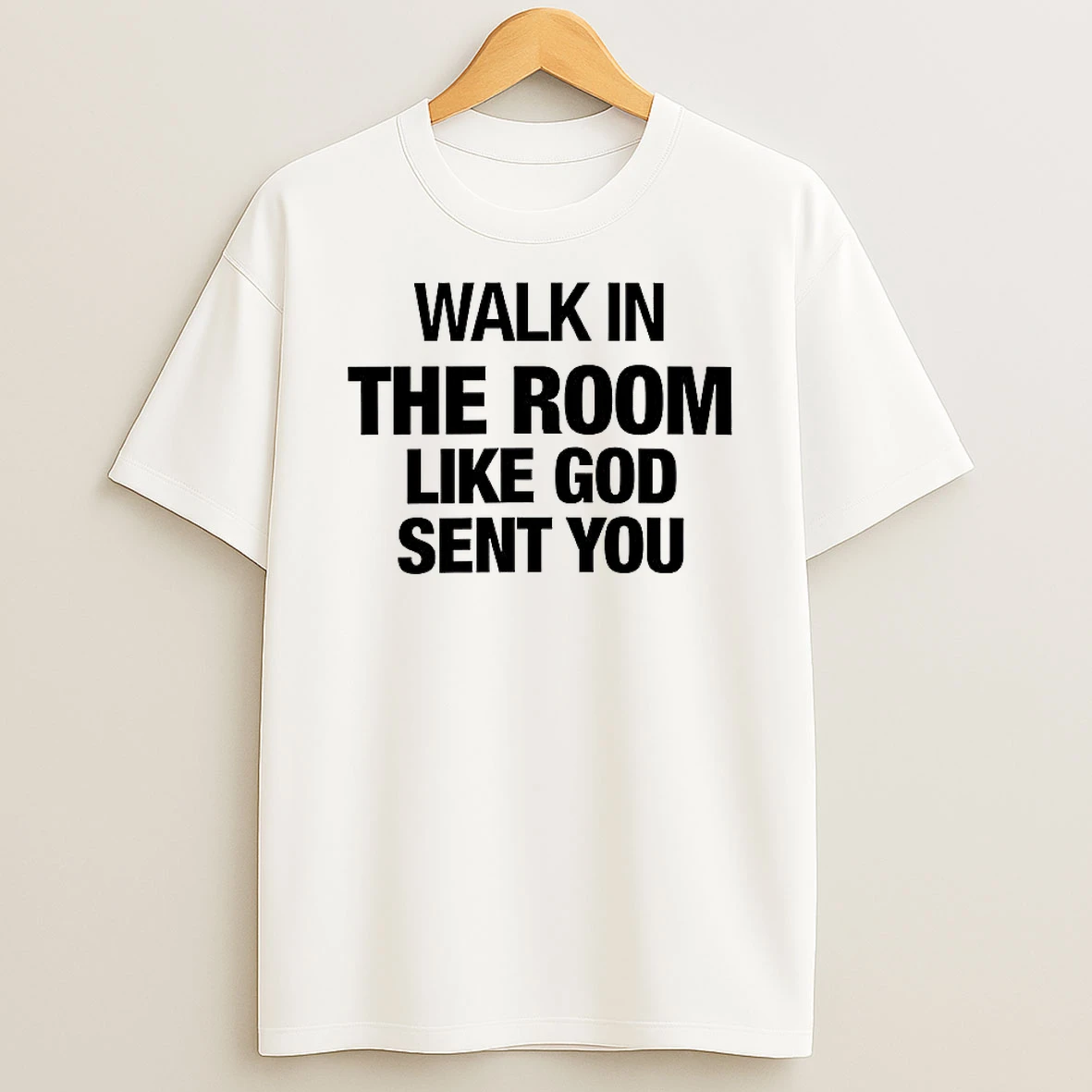 Walk In The Room Like God Sent You Shirts