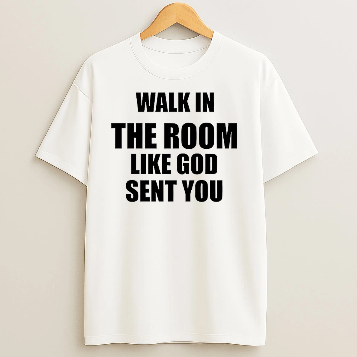 Walk In The Room Like God Sent You T Shirts