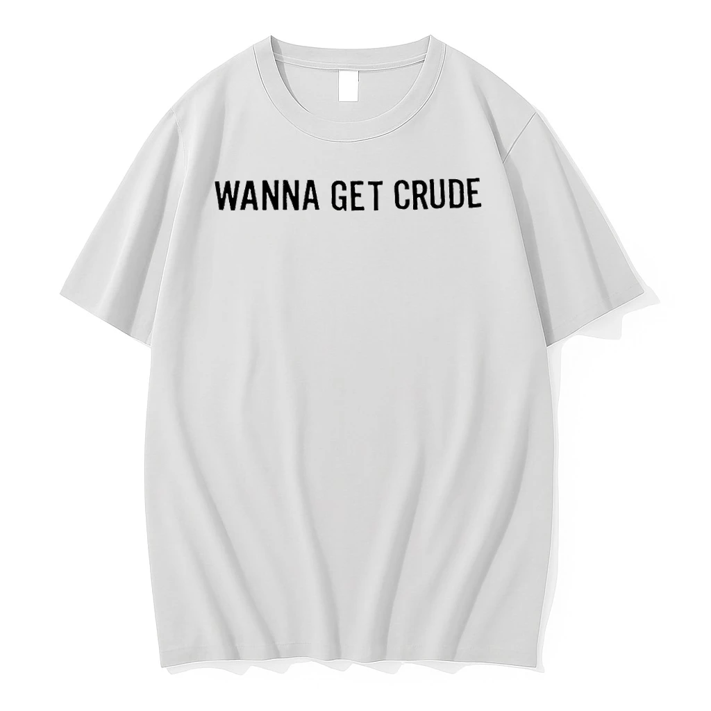 Wanna Get Crude Shirts