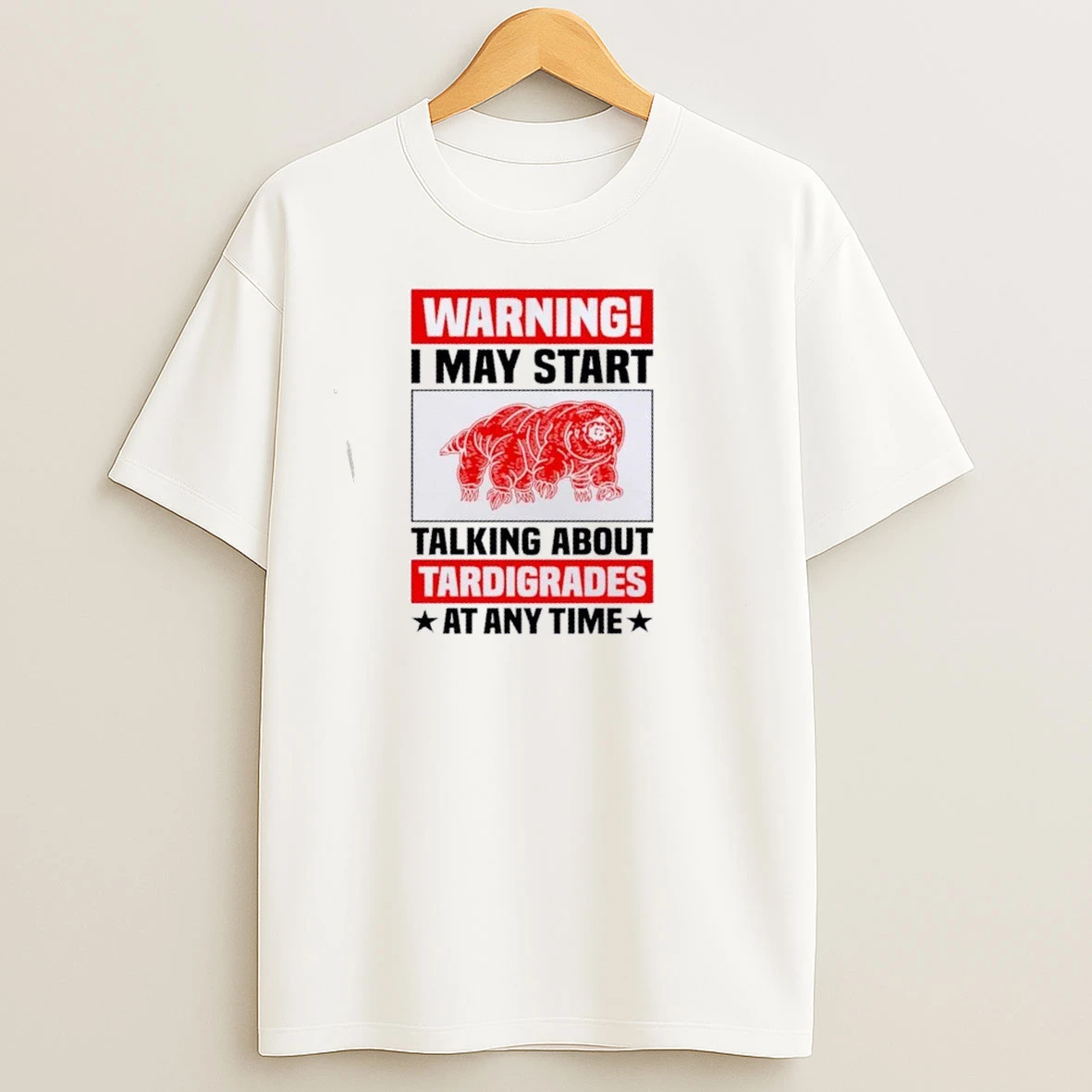 Warning I May Start Talking About Tardigrades T Shirts