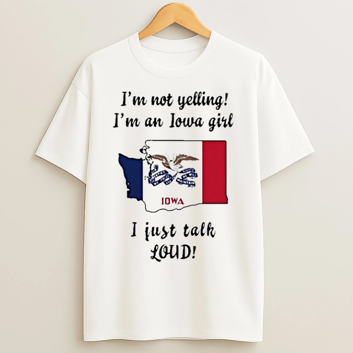 Washington Map Im Not Yelling Im An Iowa Girl I Just Talk Loud T Shirts