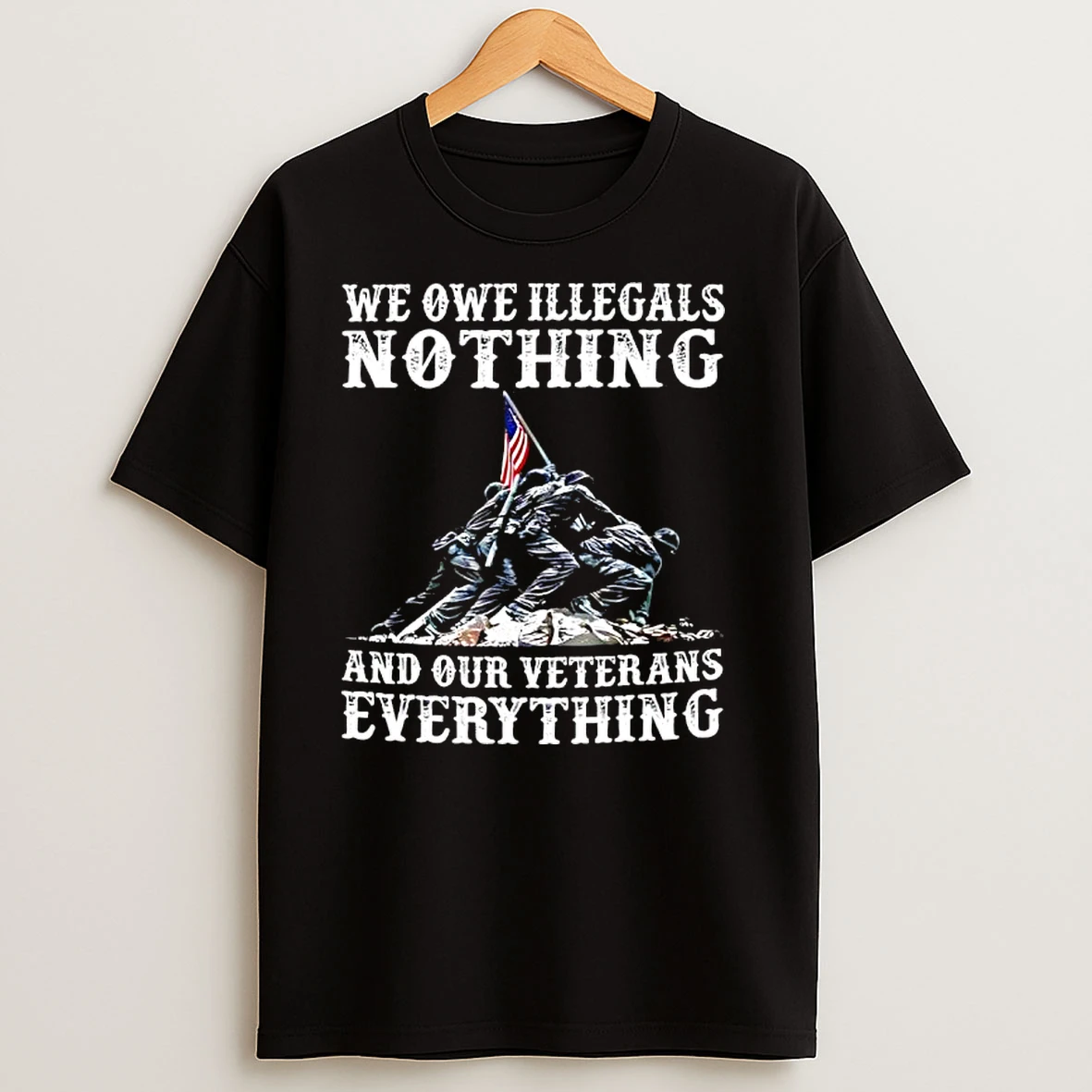 We Owe Illegals Nothing And Our Veterans Everythings T Shirts