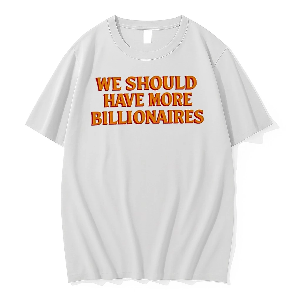 We Should Have More Billionaires Orange Shirts