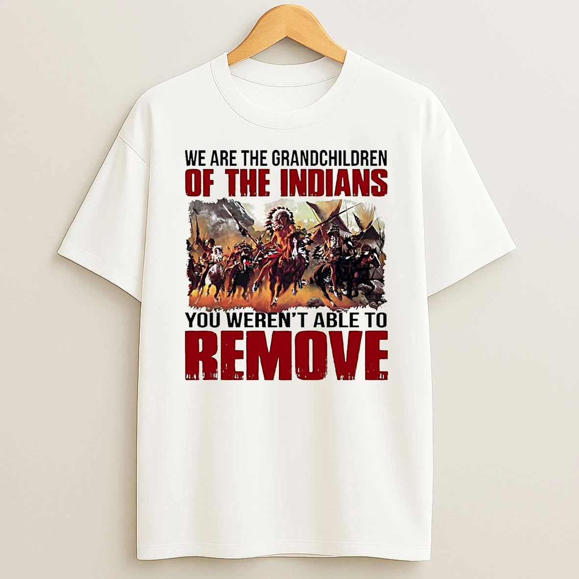 We Are The Grandchildren Of The Indians You Werent Able To Remove Shirts