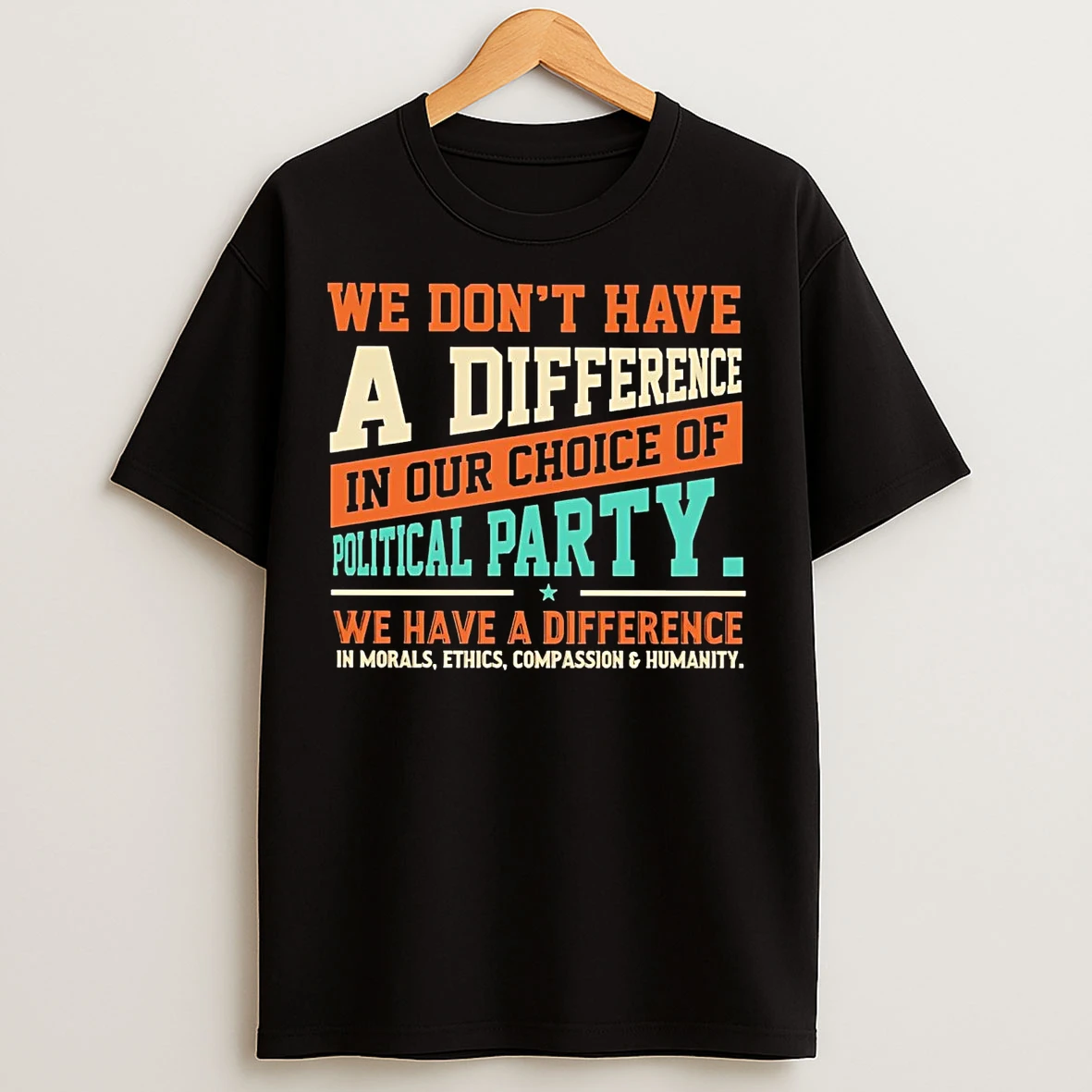 We Dont Have A Difference In Our Choice Political Party We Have A Difference T Shirts