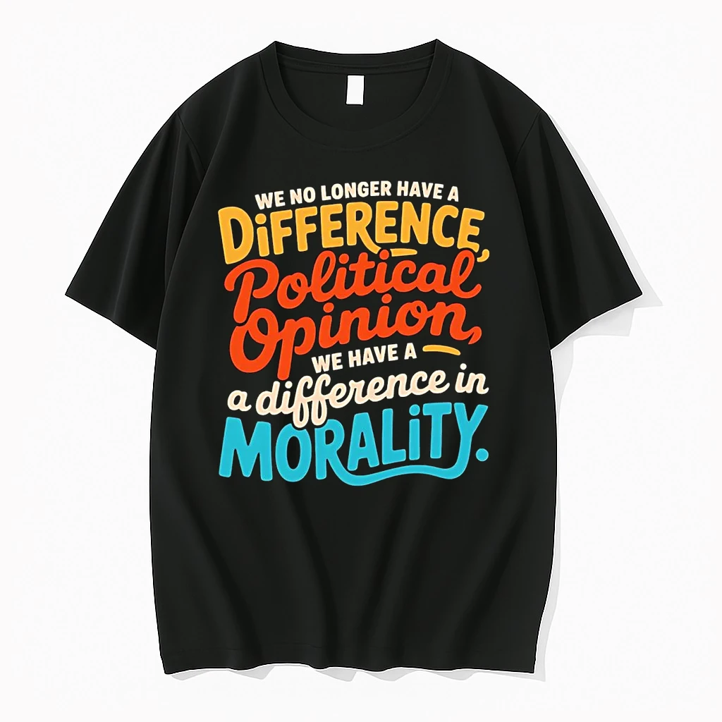 We No Longer Have A Difference Political Opinion We Have A A Difference In Morality Shirts