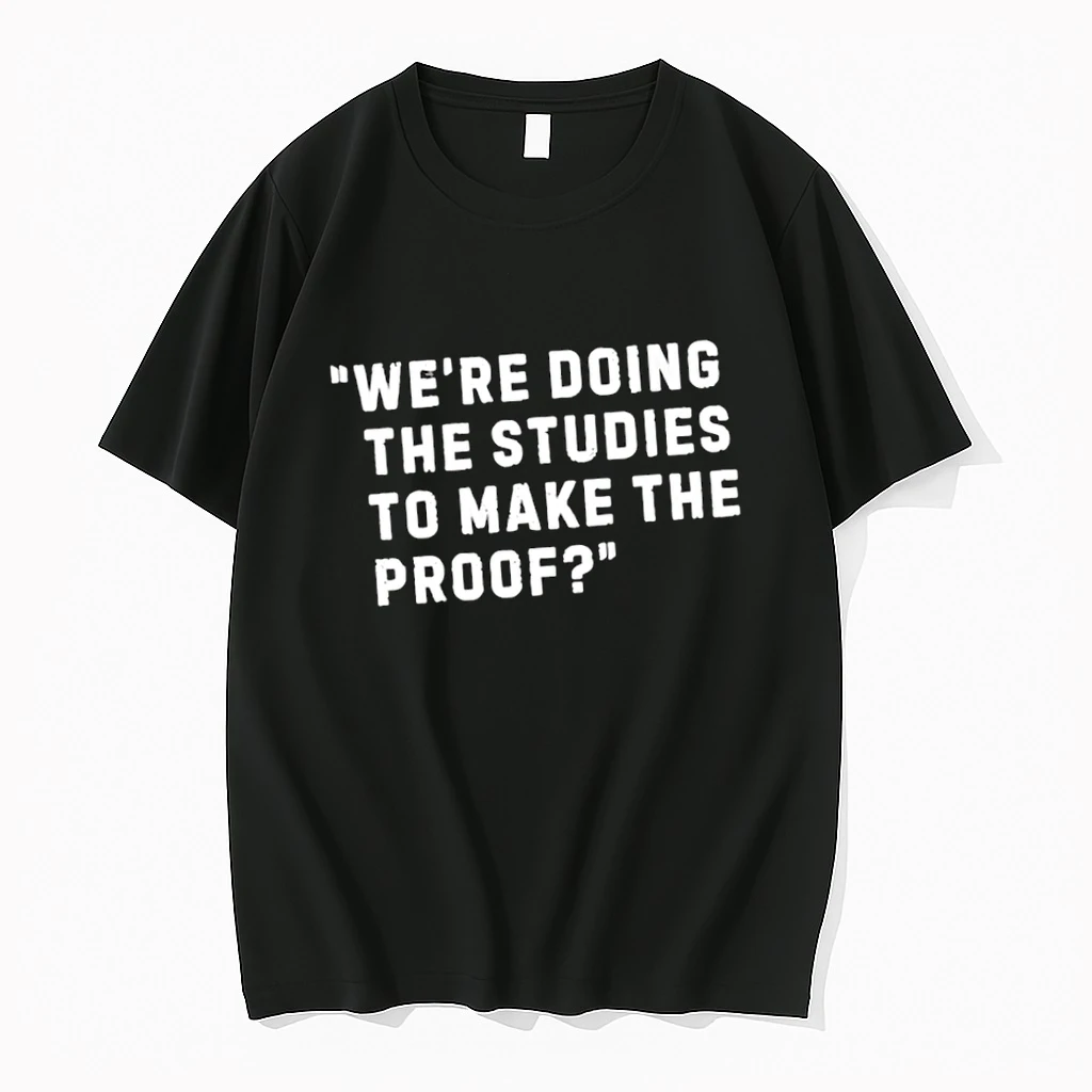 We Re Doing The Studies To Make The Proof Shirts