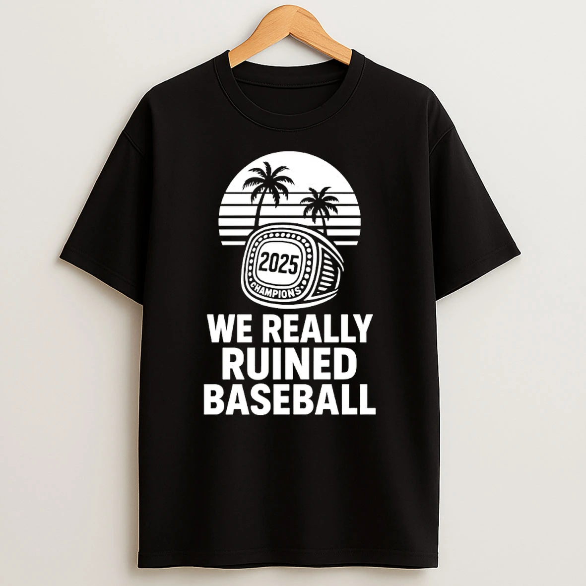 We Really Ruined Baseball 2025 Champions Ring Shirts