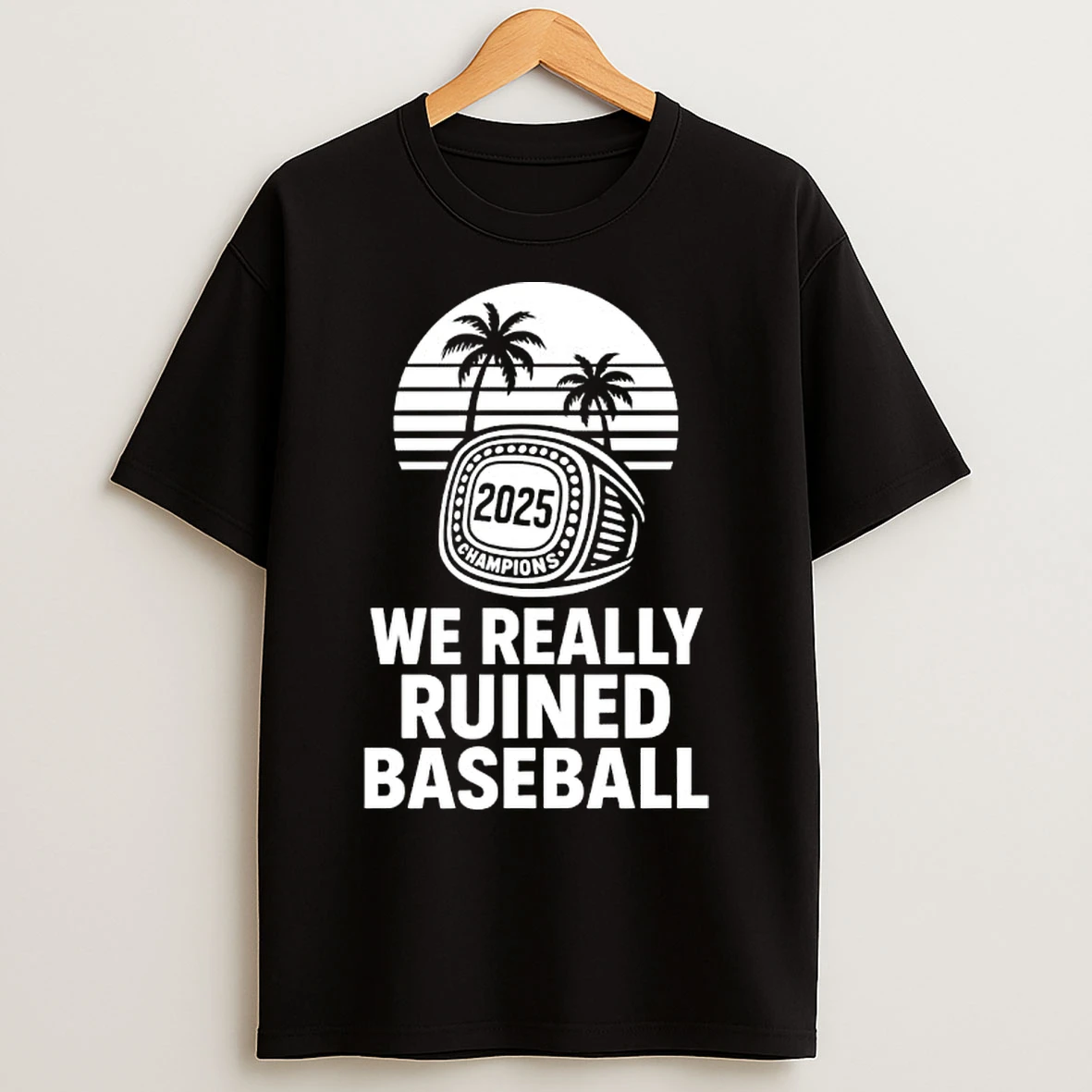 We Really Ruined Baseball 2025 Champions Ring T Shirts