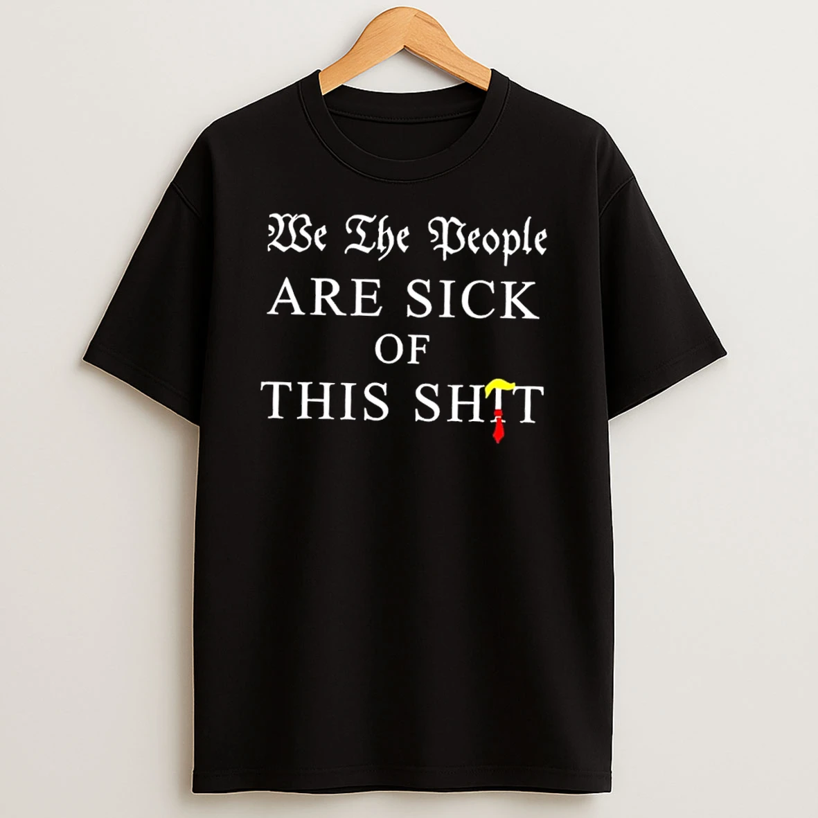 We The People Are Sick Of This Shit Trump Hair Shirts