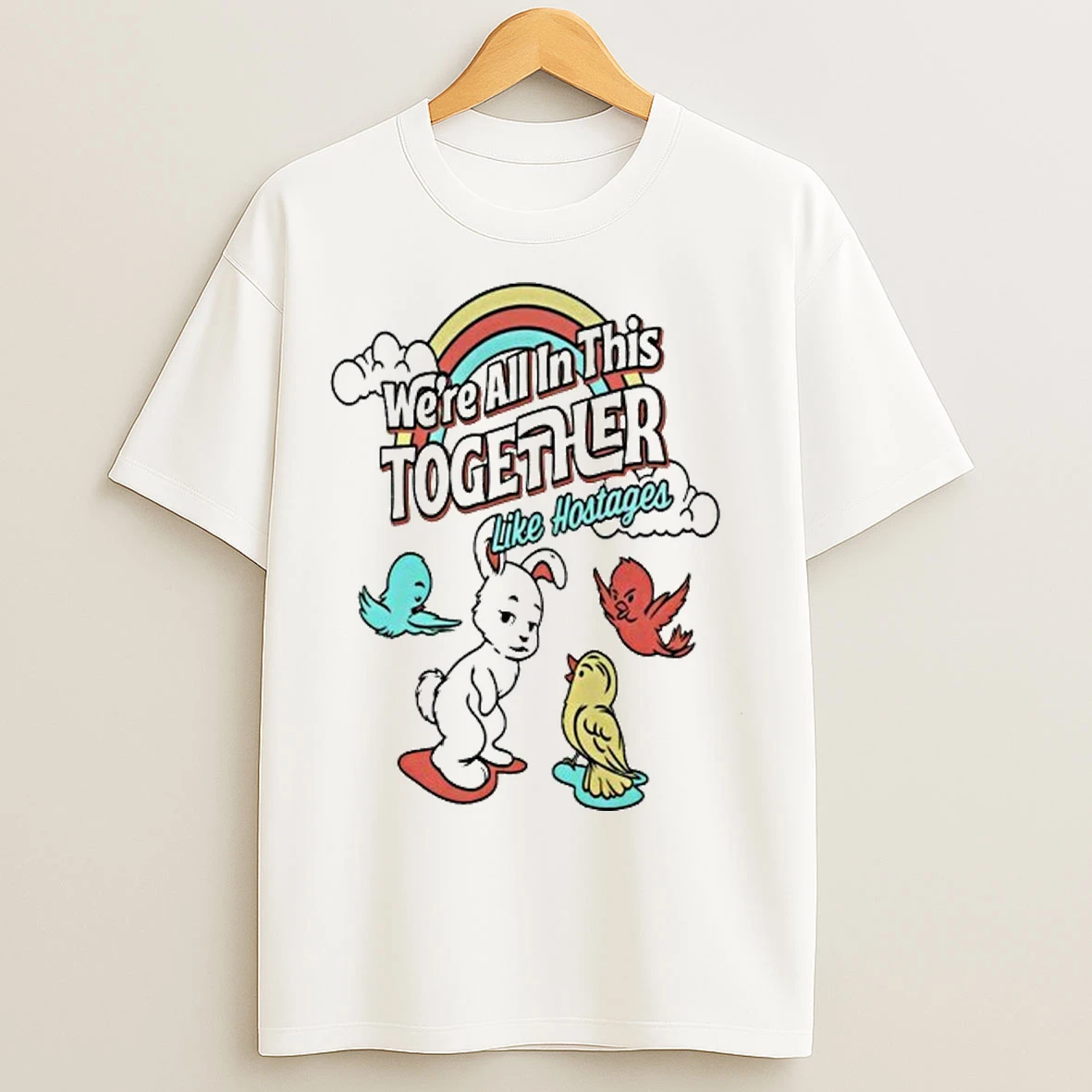 Were All In This Together Like Hostages Bunny And Birds T Shirts