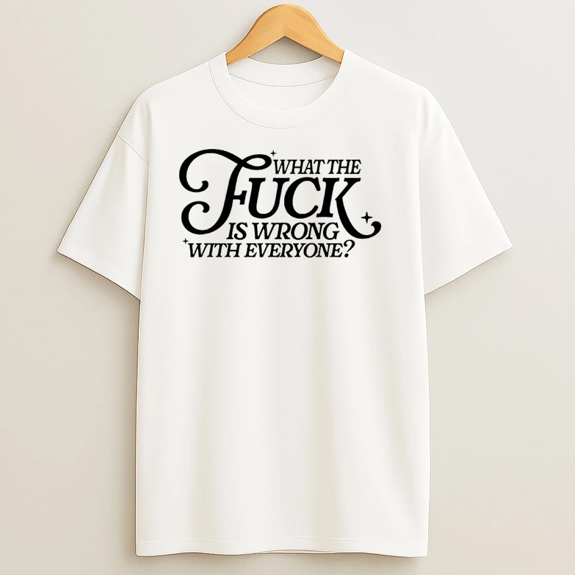 What The Fuck Is Wrong With Everyone T Shirts