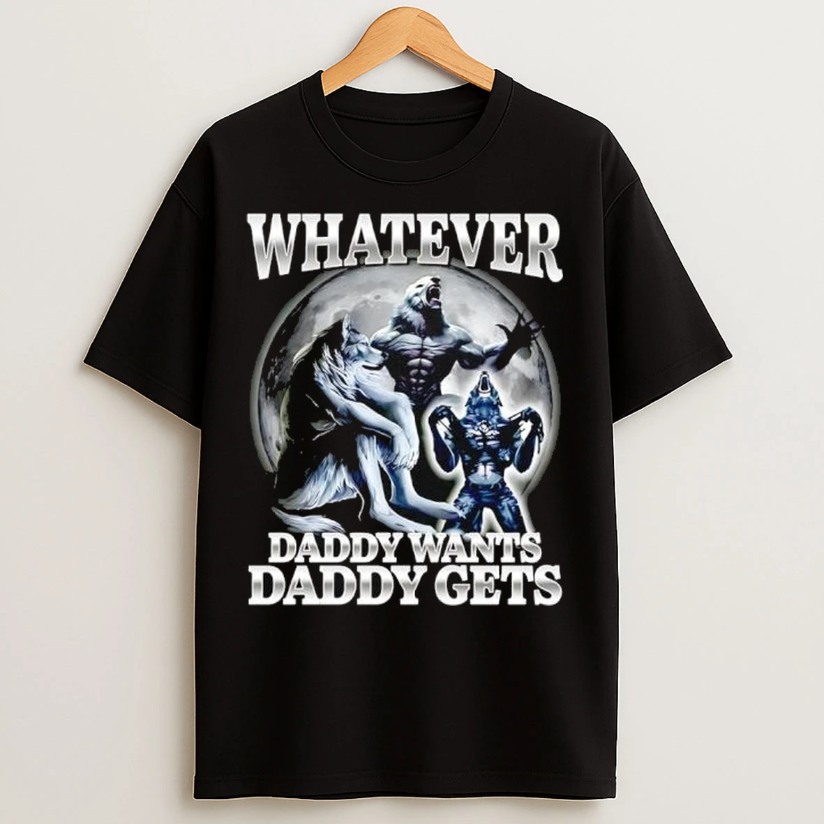 Whatever Daddy Wants Daddy Gets Wolf Man Moon Graphic T Shirts