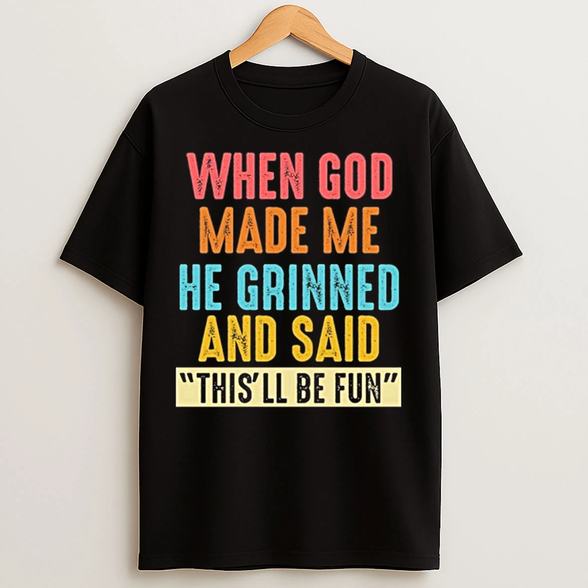 When God Made Me He Grinned And Said Thisll Be Fun T Shirts