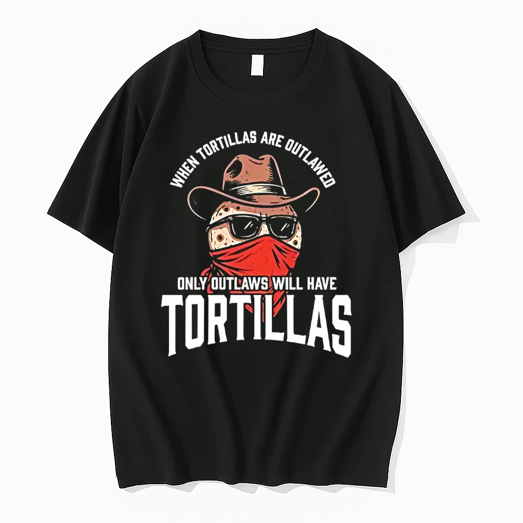 When Tortillas Are Outlawed Only Outlaws Will Have Tortillas Shirts