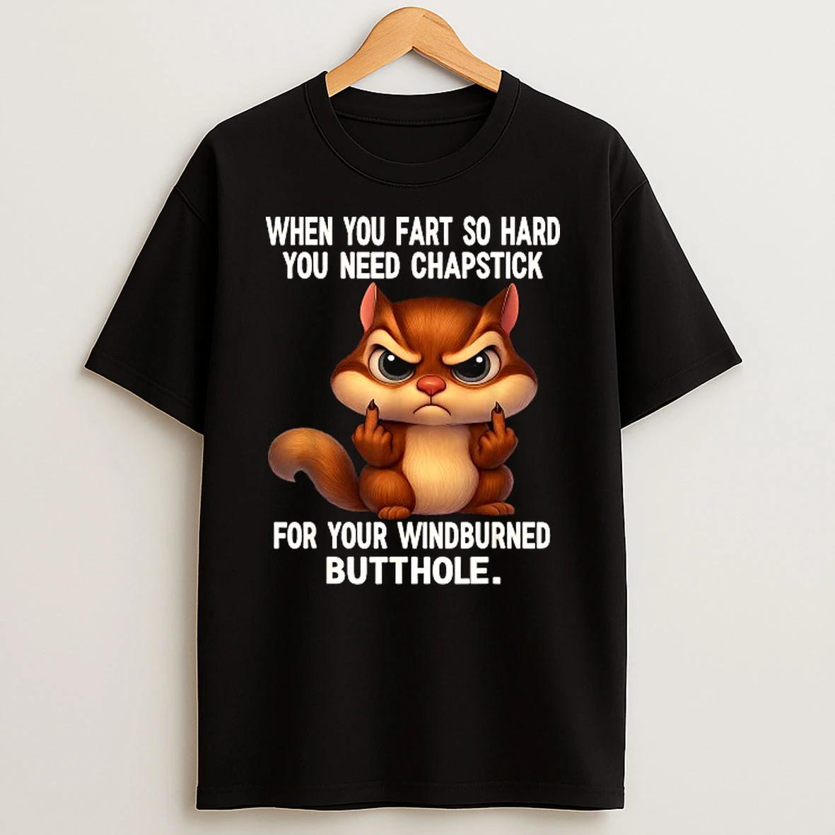 When You Fart So Hard You Need Chapstick For Your Windburned Butthole Squirrel Middle Fingers Shirts