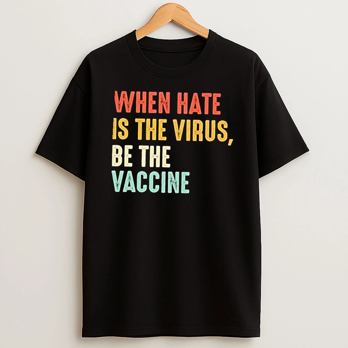 When Hate Is The Virus Be The Vaccine Shirts